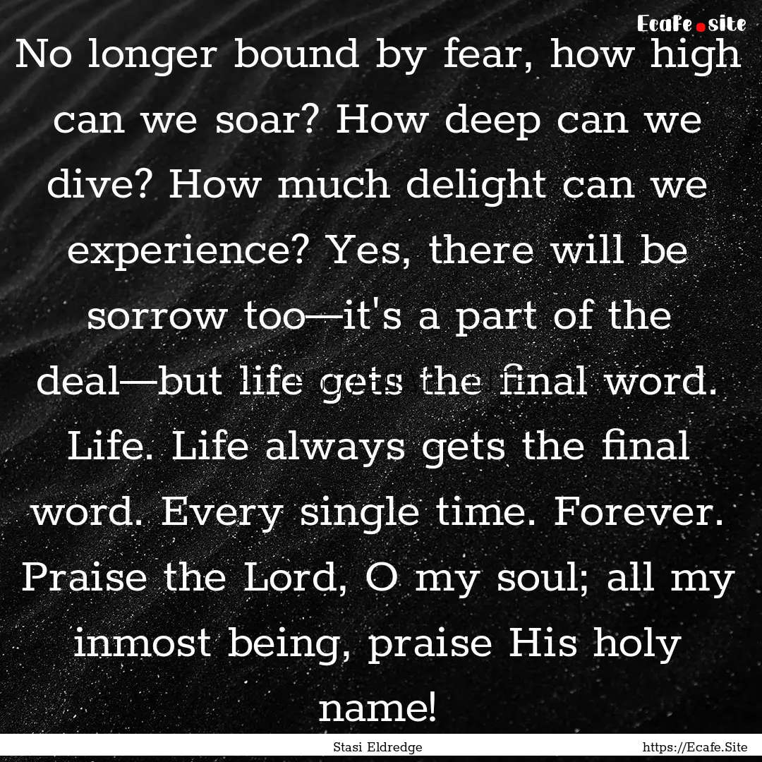 No longer bound by fear, how high can we.... : Quote by Stasi Eldredge