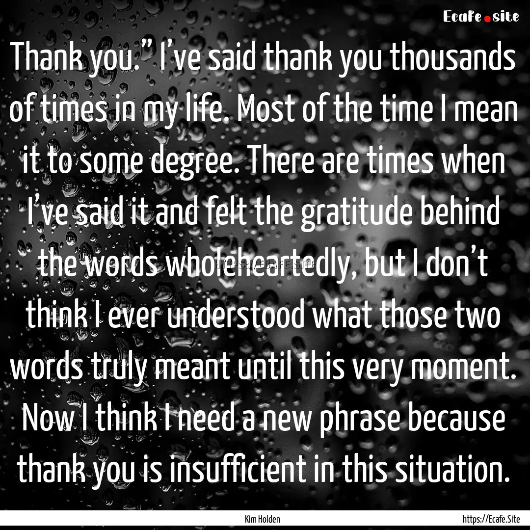 Thank you.” I’ve said thank you thousands.... : Quote by Kim Holden