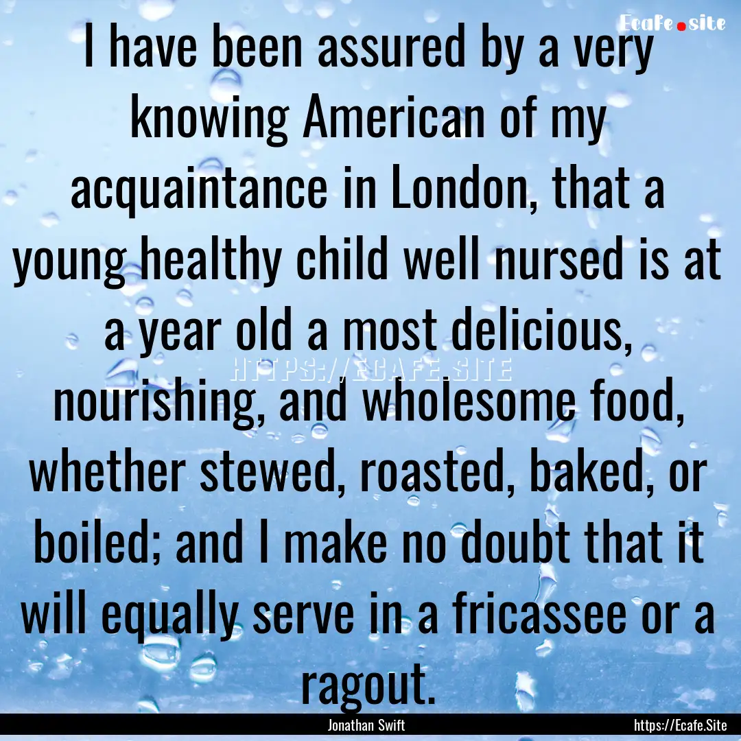 I have been assured by a very knowing American.... : Quote by Jonathan Swift