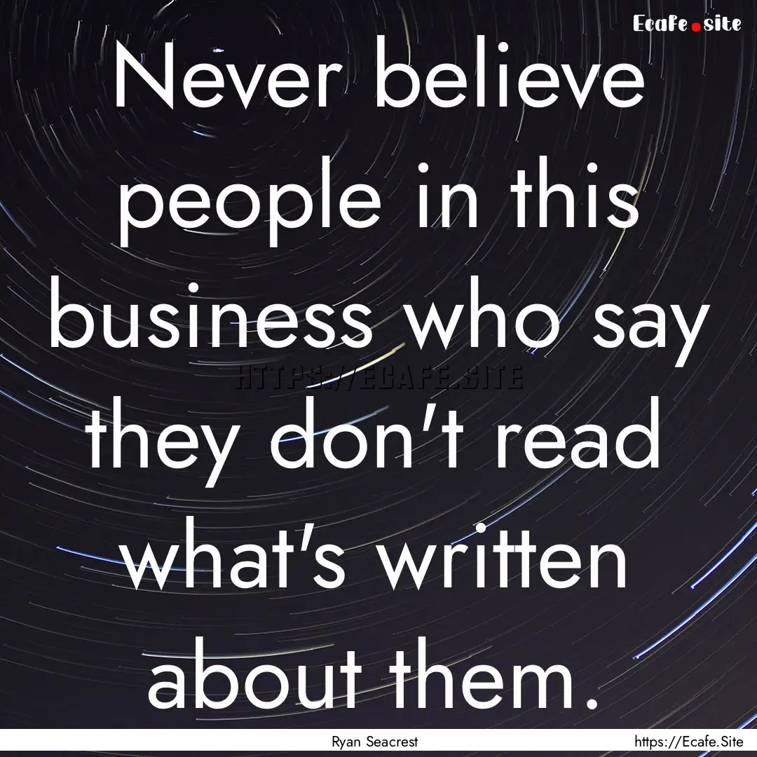 Never believe people in this business who.... : Quote by Ryan Seacrest