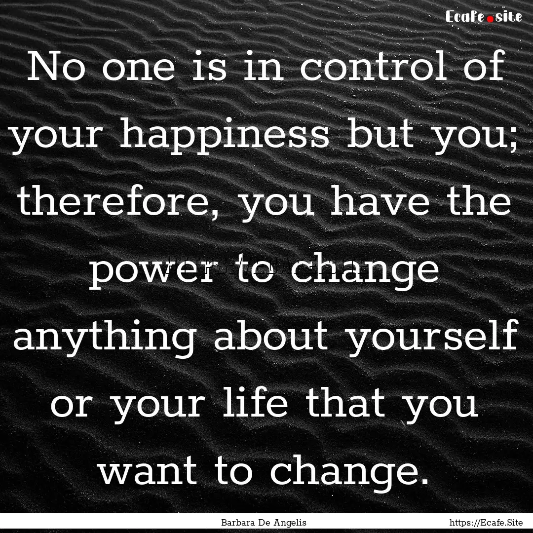 No one is in control of your happiness but.... : Quote by Barbara De Angelis