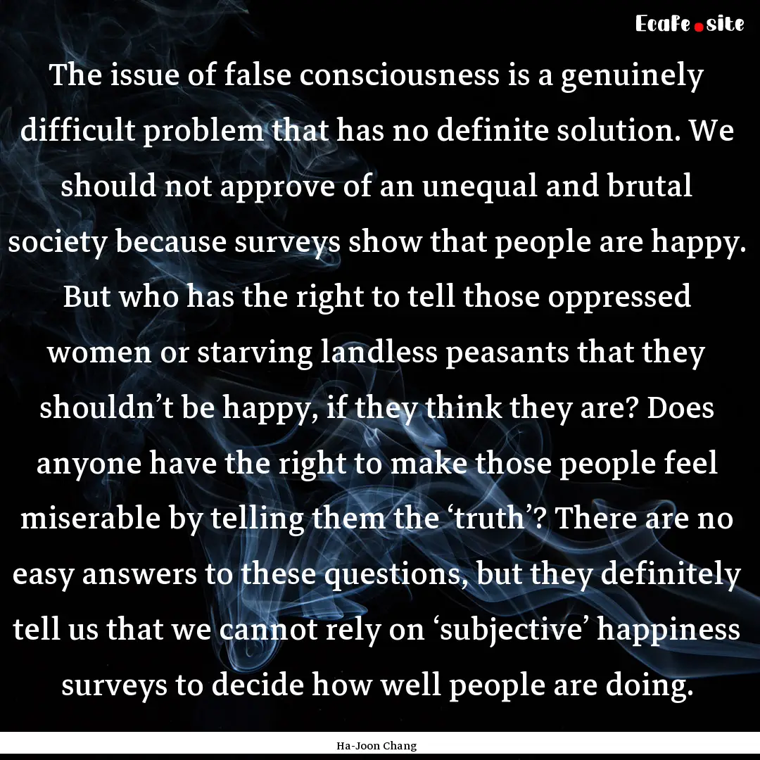 The issue of false consciousness is a genuinely.... : Quote by Ha-Joon Chang