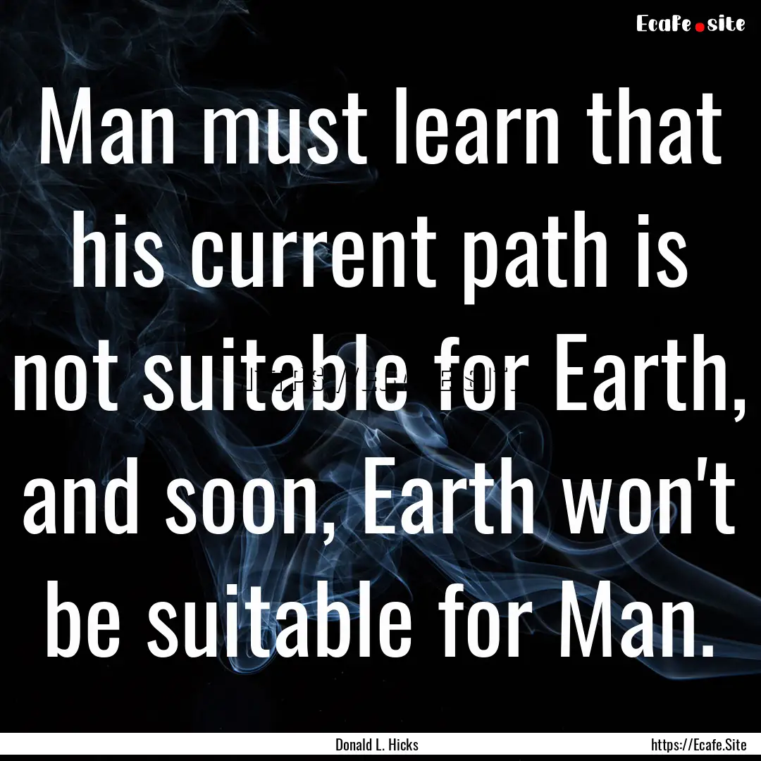 Man must learn that his current path is not.... : Quote by Donald L. Hicks