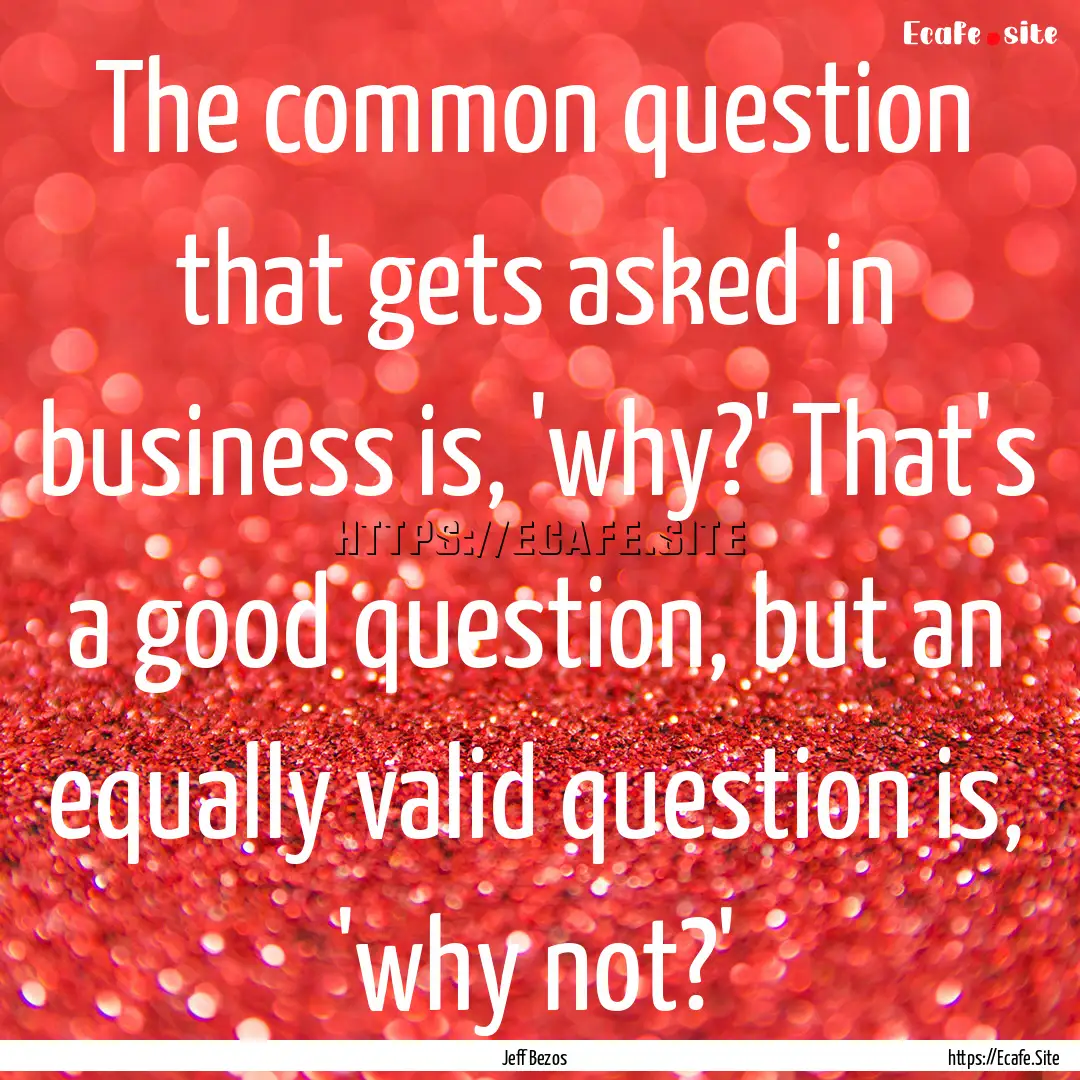 The common question that gets asked in business.... : Quote by Jeff Bezos