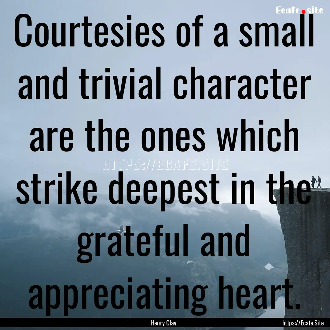 Courtesies of a small and trivial character.... : Quote by Henry Clay