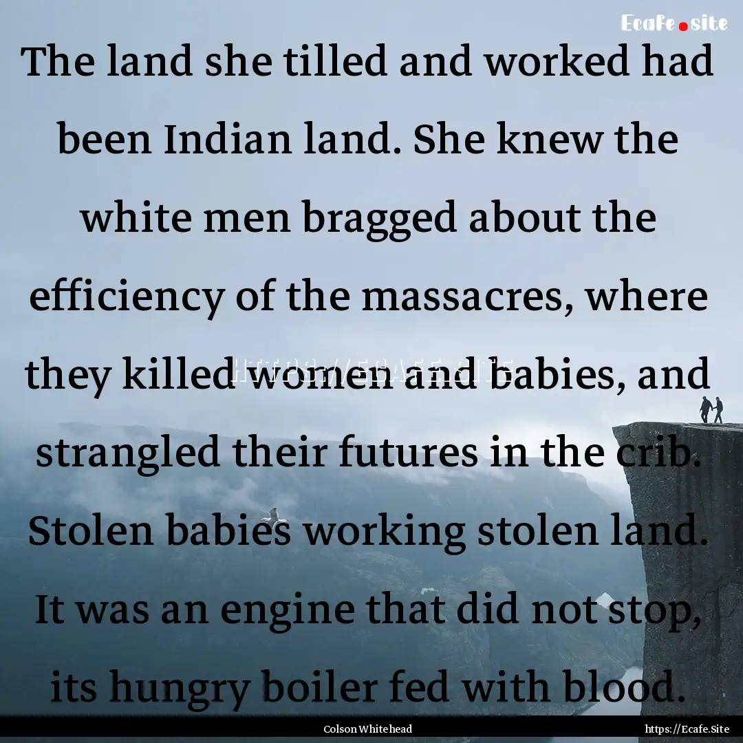 The land she tilled and worked had been Indian.... : Quote by Colson Whitehead