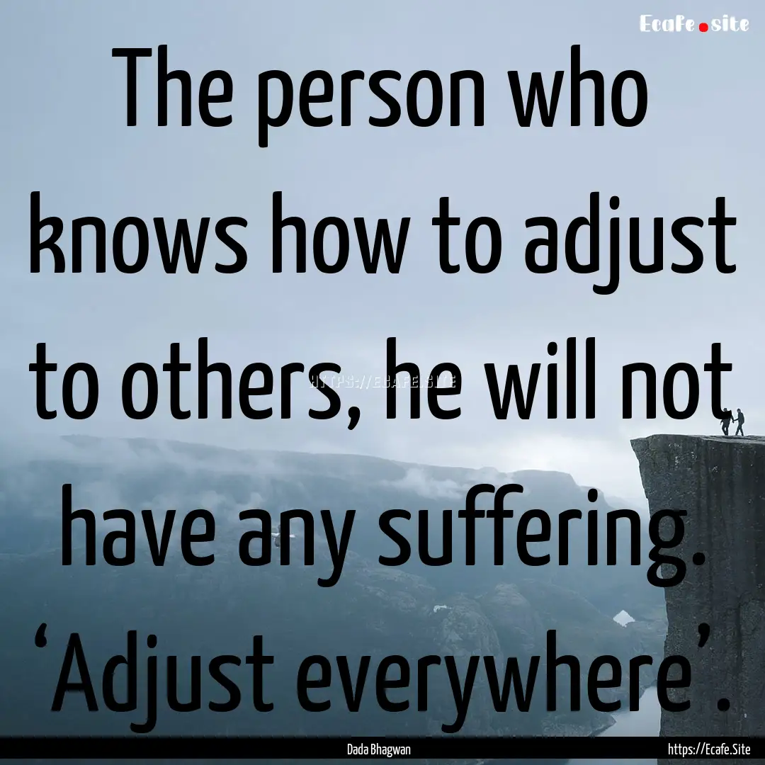 The person who knows how to adjust to others,.... : Quote by Dada Bhagwan