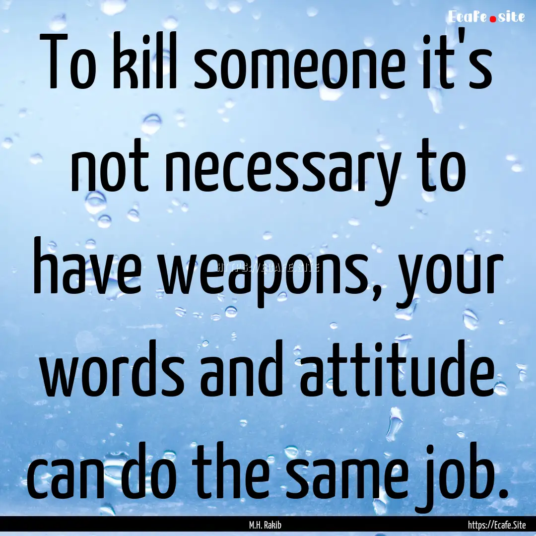 To kill someone it's not necessary to have.... : Quote by M.H. Rakib