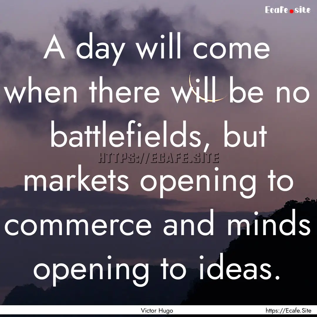 A day will come when there will be no battlefields,.... : Quote by Victor Hugo