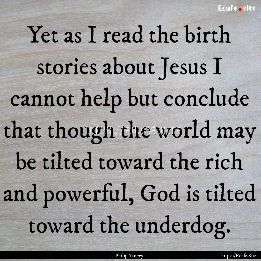 Yet as I read the birth stories about Jesus.... : Quote by Philip Yancey