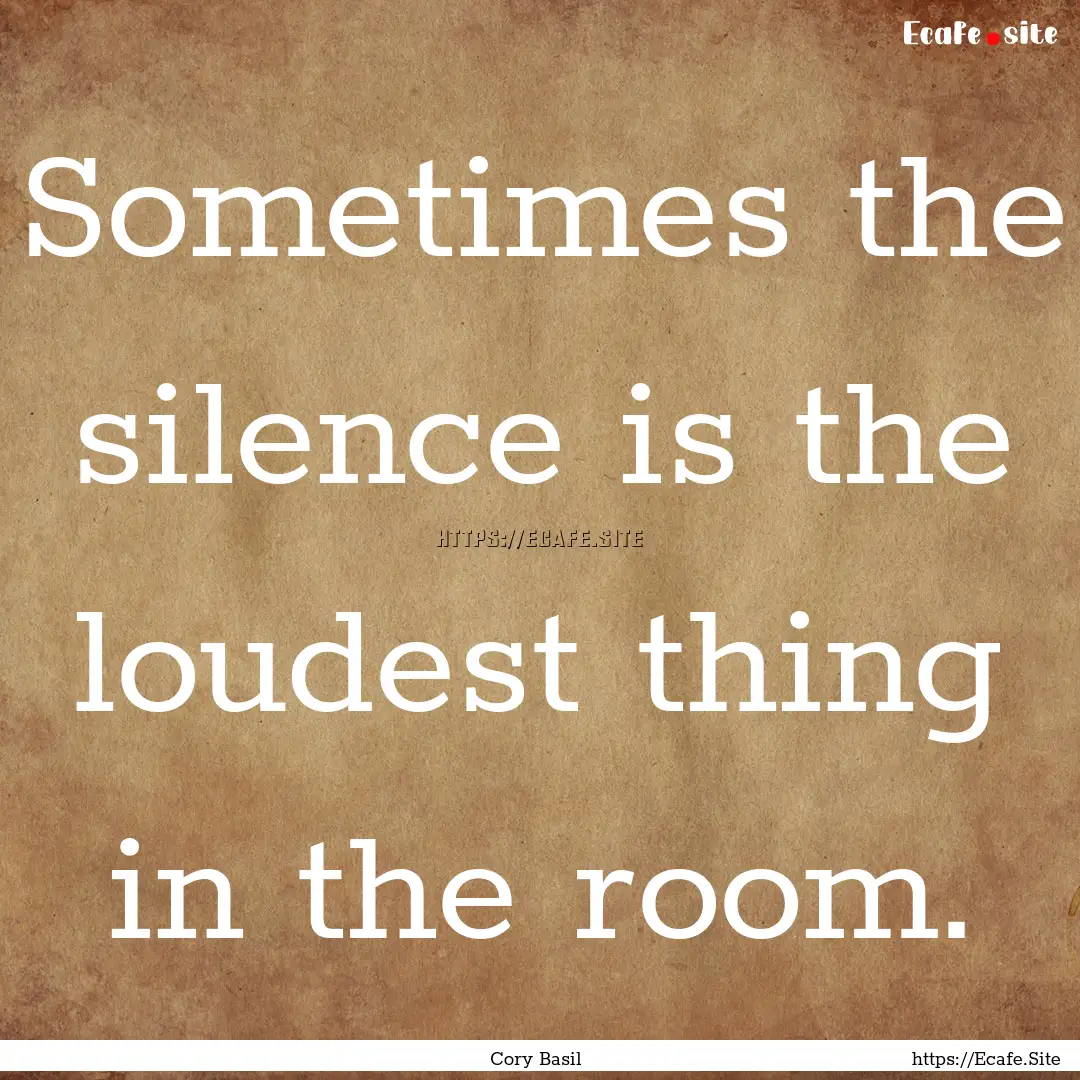 Sometimes the silence is the loudest thing.... : Quote by Cory Basil