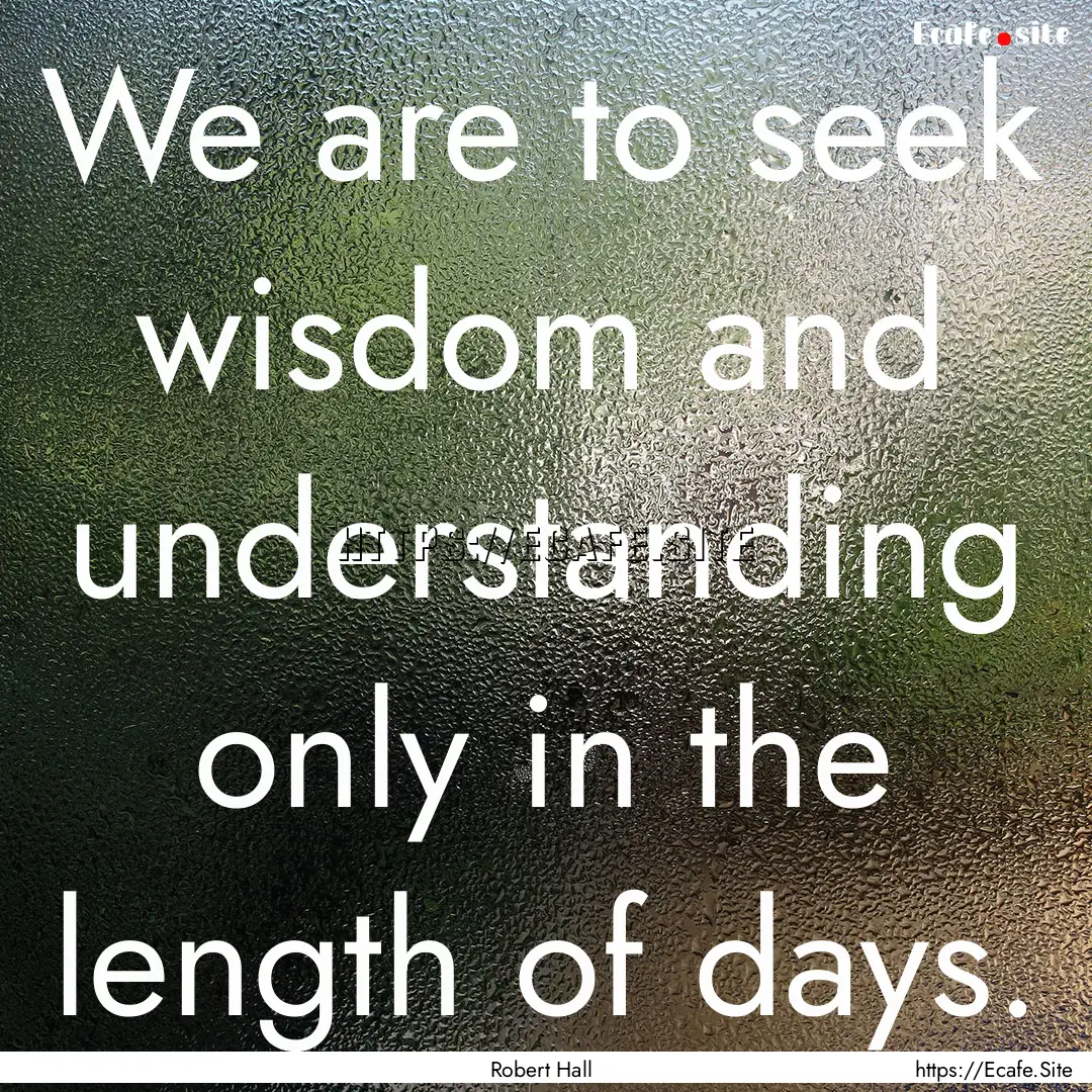 We are to seek wisdom and understanding only.... : Quote by Robert Hall