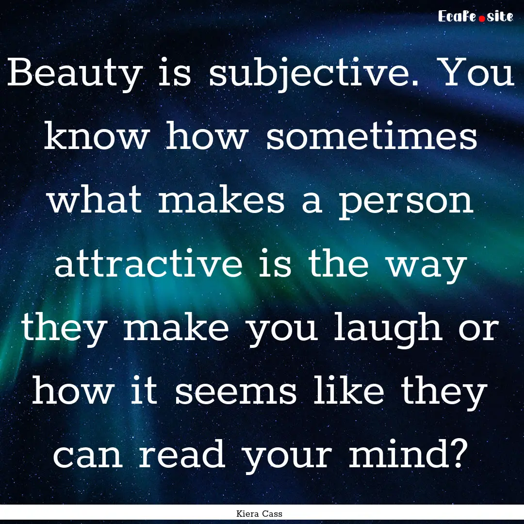 Beauty is subjective. You know how sometimes.... : Quote by Kiera Cass