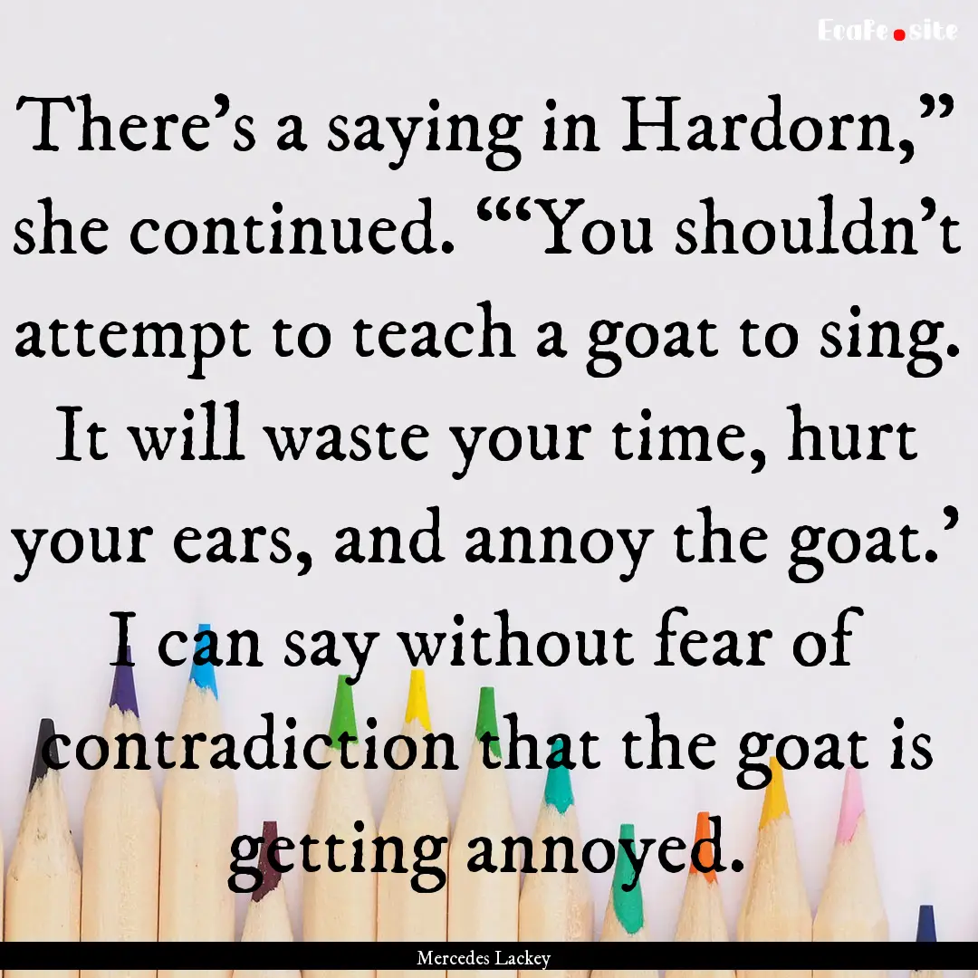 There’s a saying in Hardorn,” she continued..... : Quote by Mercedes Lackey