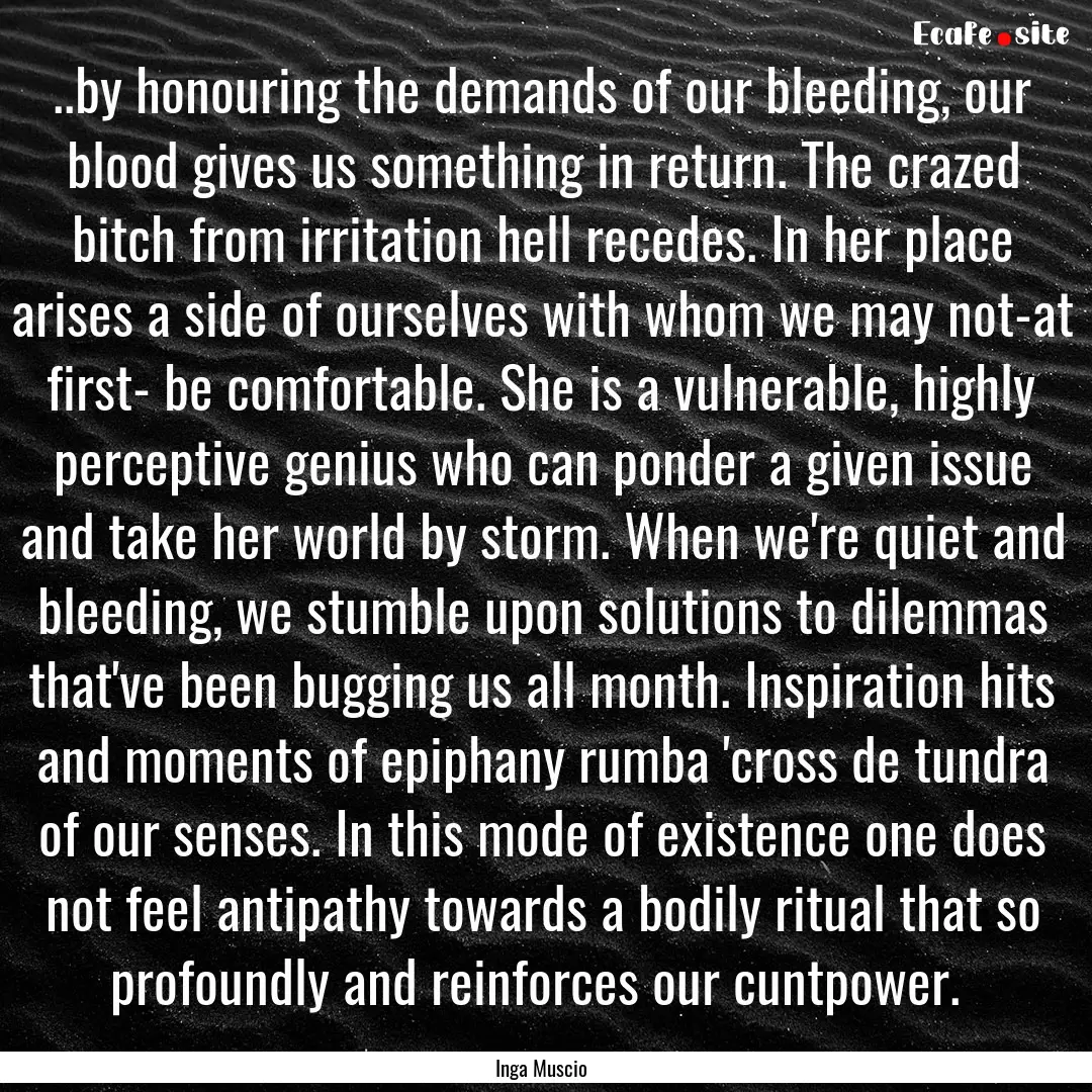 ..by honouring the demands of our bleeding,.... : Quote by Inga Muscio