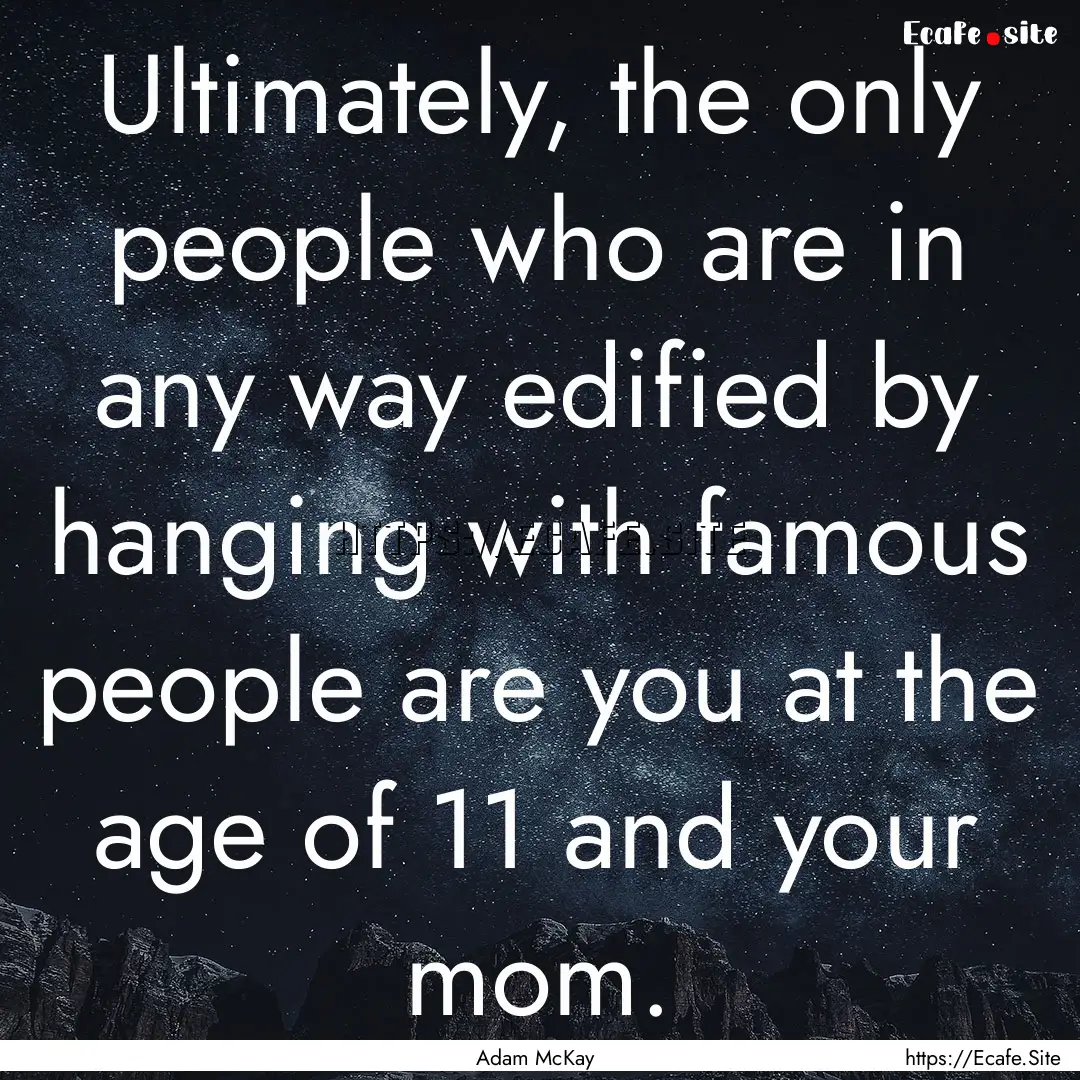 Ultimately, the only people who are in any.... : Quote by Adam McKay