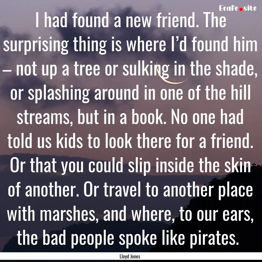 I had found a new friend. The surprising.... : Quote by Lloyd Jones