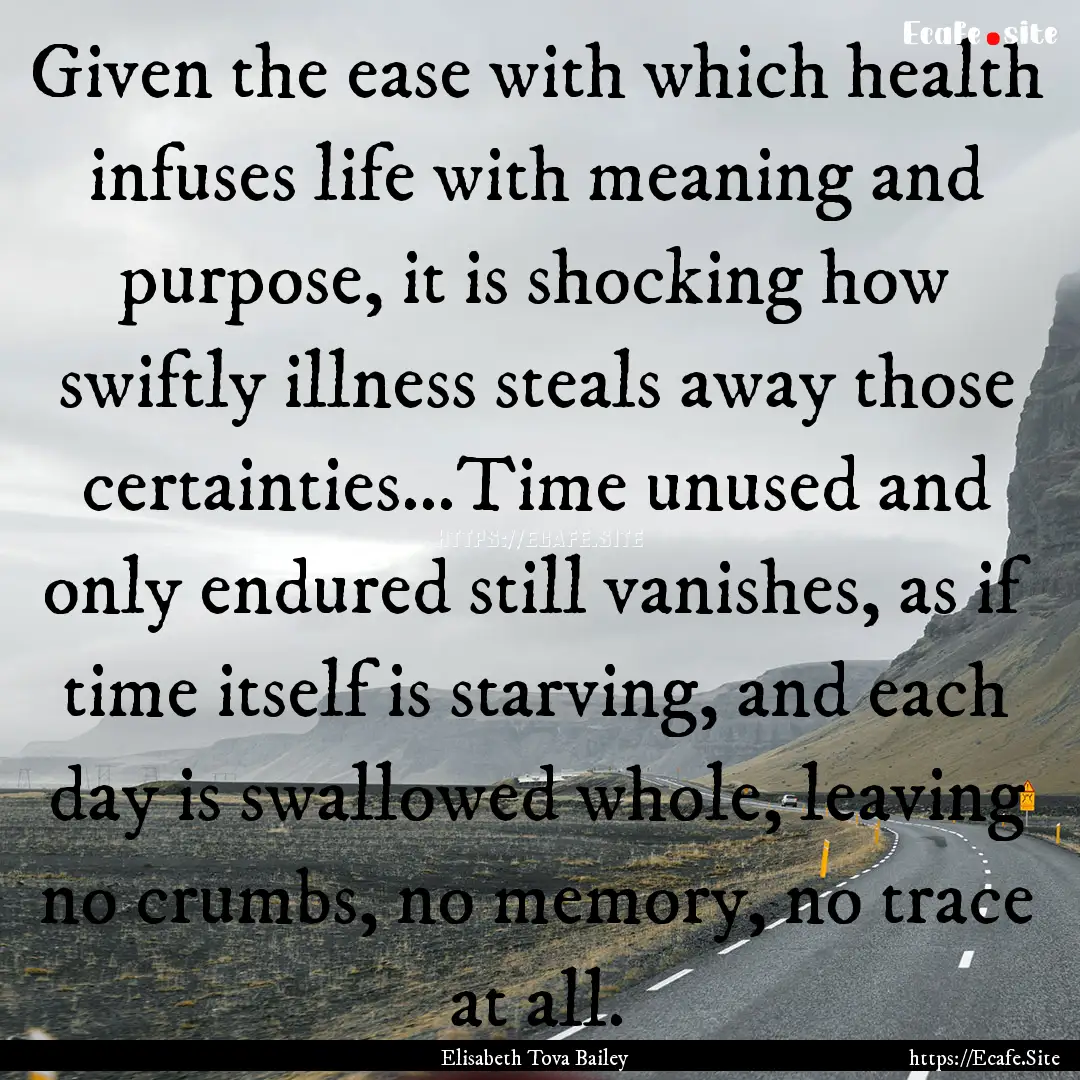 Given the ease with which health infuses.... : Quote by Elisabeth Tova Bailey