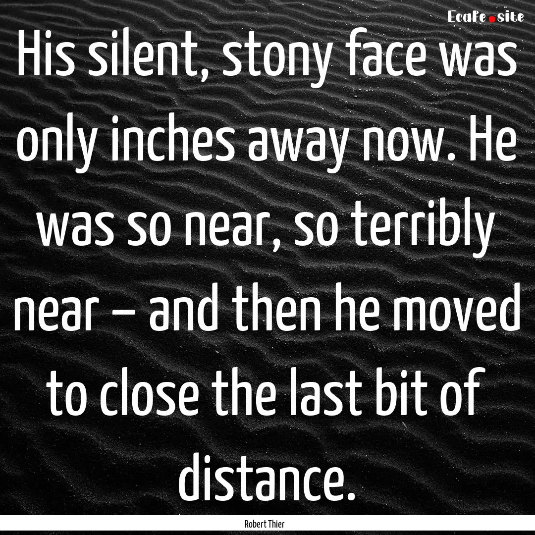 His silent, stony face was only inches away.... : Quote by Robert Thier