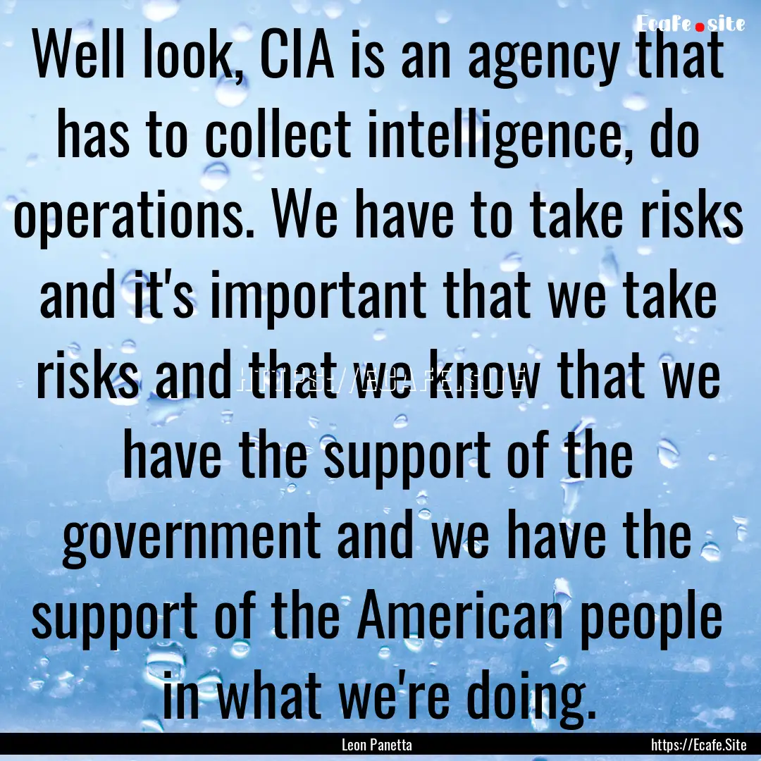 Well look, CIA is an agency that has to collect.... : Quote by Leon Panetta