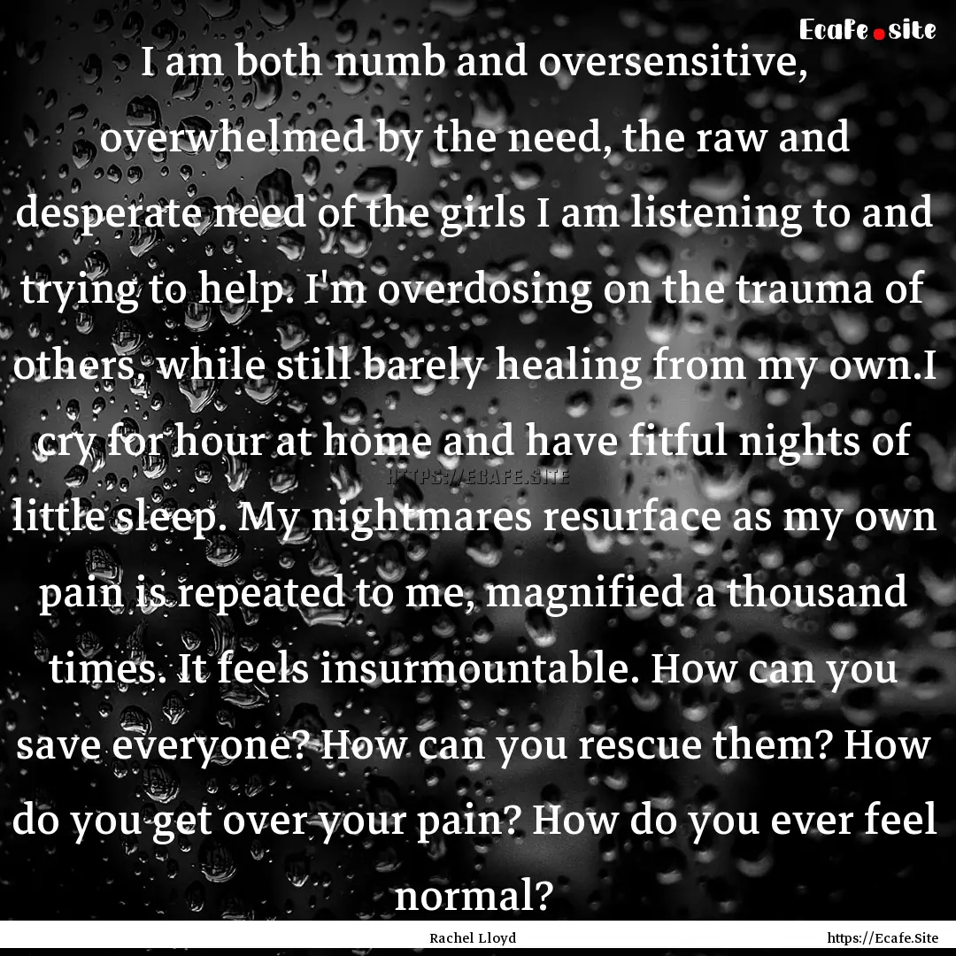 I am both numb and oversensitive, overwhelmed.... : Quote by Rachel Lloyd