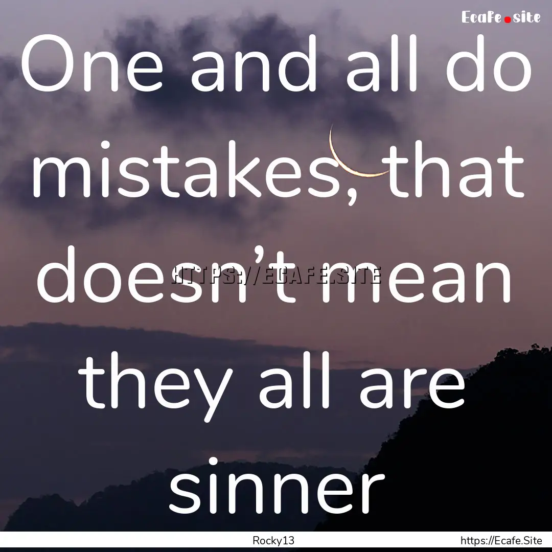 One and all do mistakes, that doesn’t mean.... : Quote by Rocky13