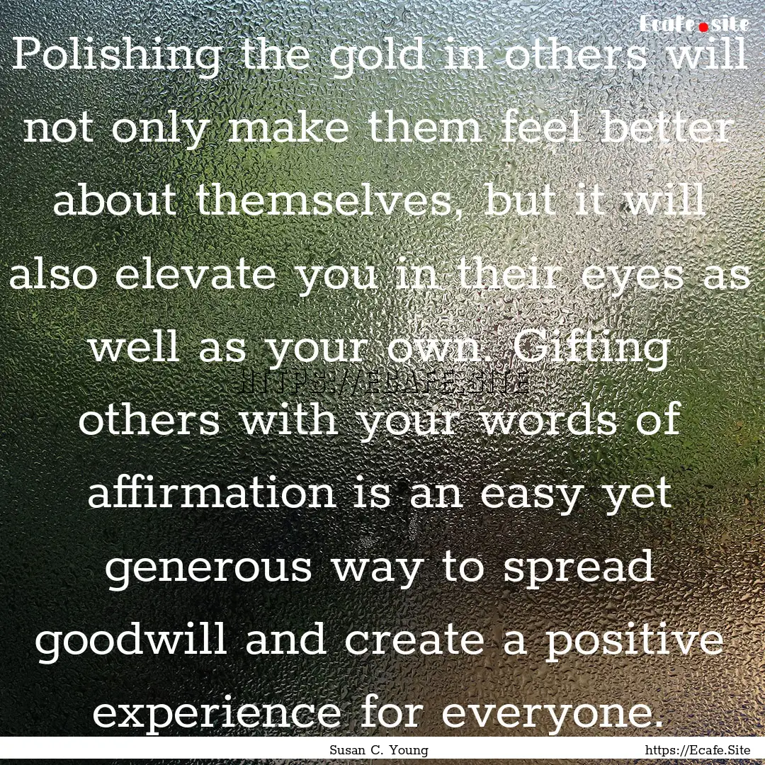 Polishing the gold in others will not only.... : Quote by Susan C. Young