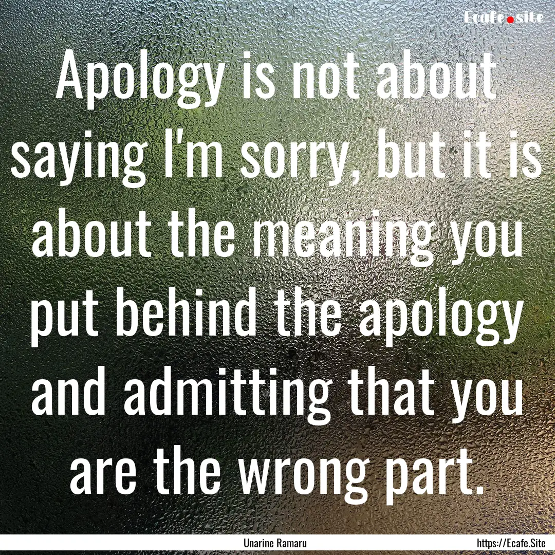 Apology is not about saying I'm sorry, but.... : Quote by Unarine Ramaru