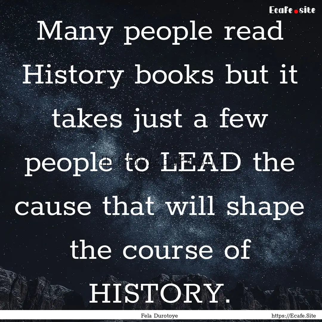 Many people read History books but it takes.... : Quote by Fela Durotoye