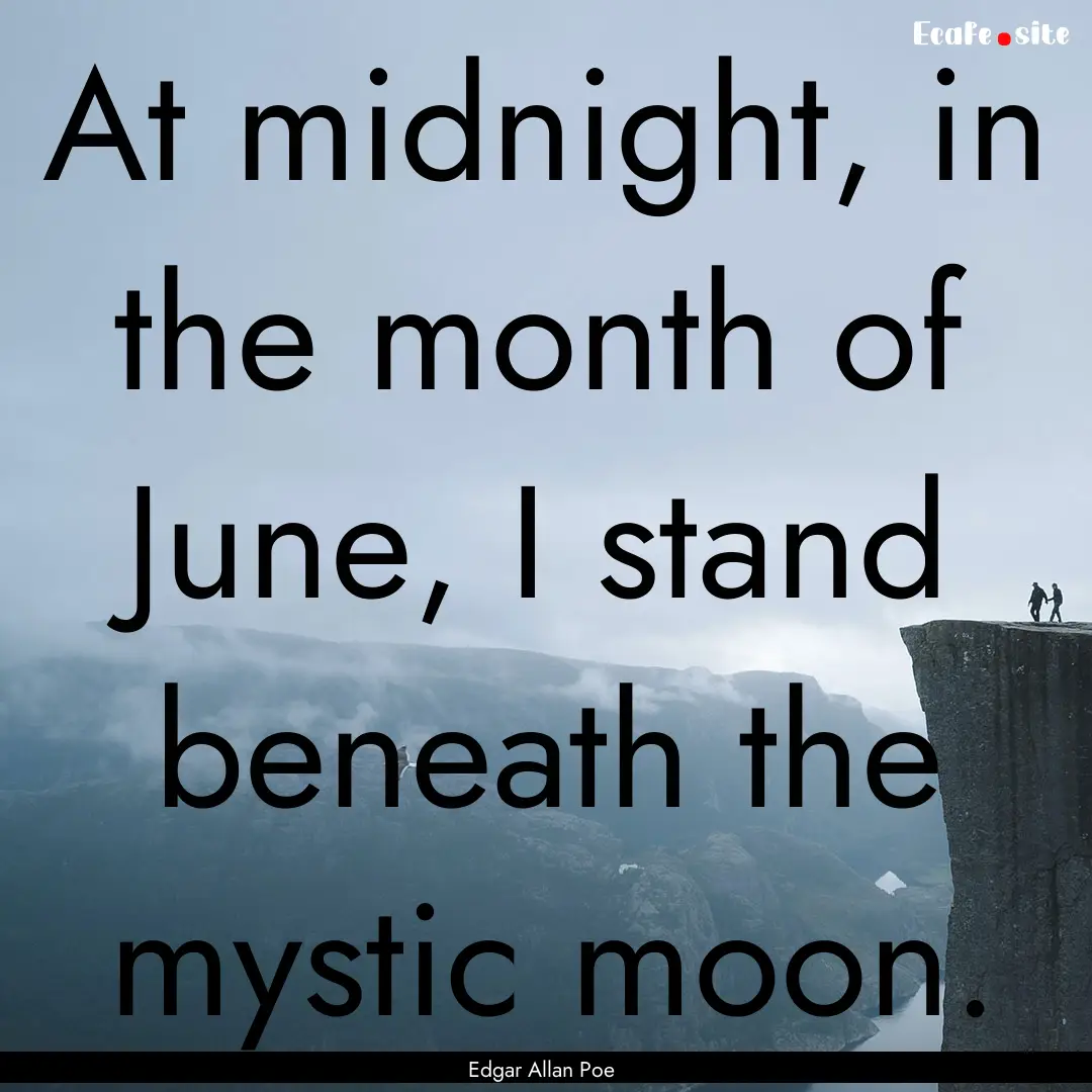 At midnight, in the month of June, I stand.... : Quote by Edgar Allan Poe