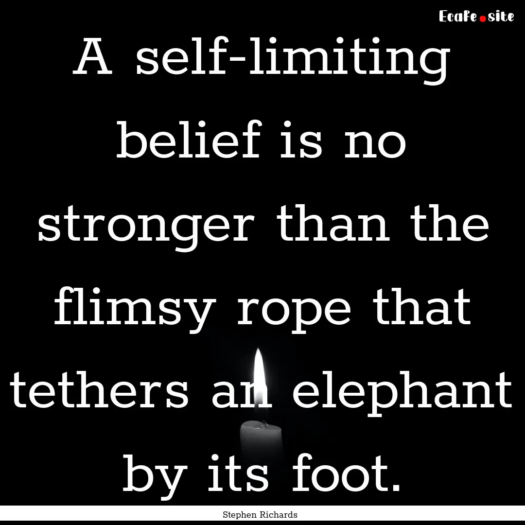 A self-limiting belief is no stronger than.... : Quote by Stephen Richards