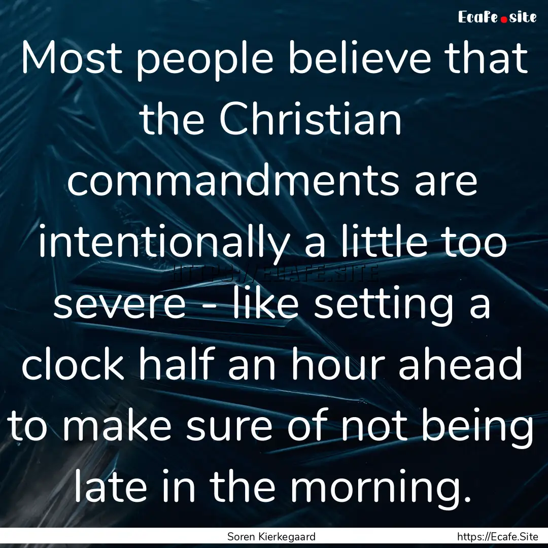 Most people believe that the Christian commandments.... : Quote by Soren Kierkegaard