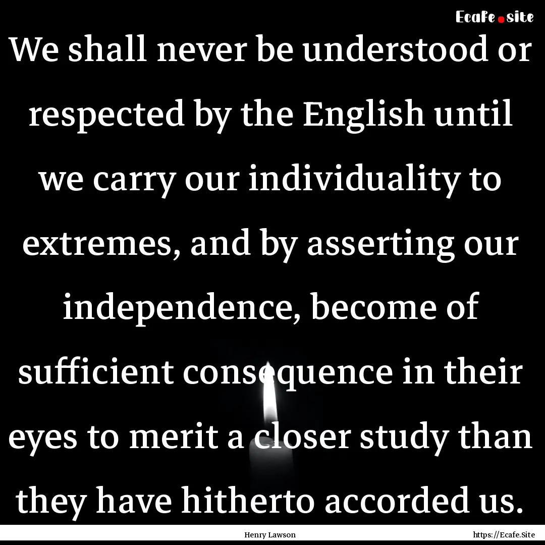 We shall never be understood or respected.... : Quote by Henry Lawson