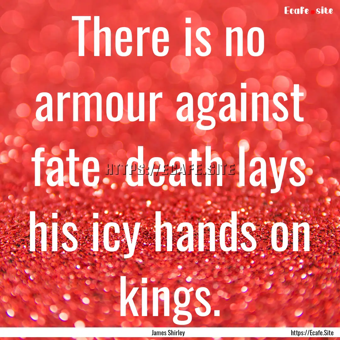 There is no armour against fate death lays.... : Quote by James Shirley