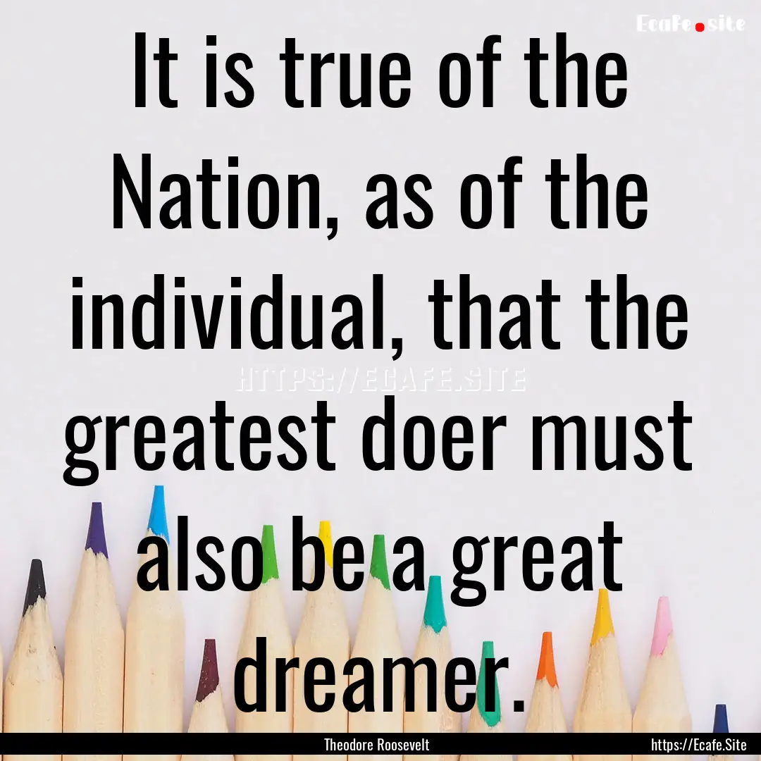 It is true of the Nation, as of the individual,.... : Quote by Theodore Roosevelt