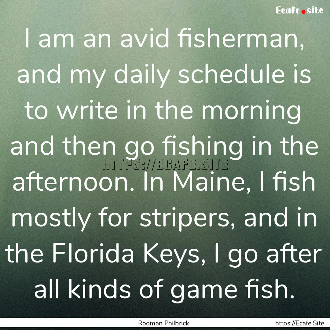 I am an avid fisherman, and my daily schedule.... : Quote by Rodman Philbrick