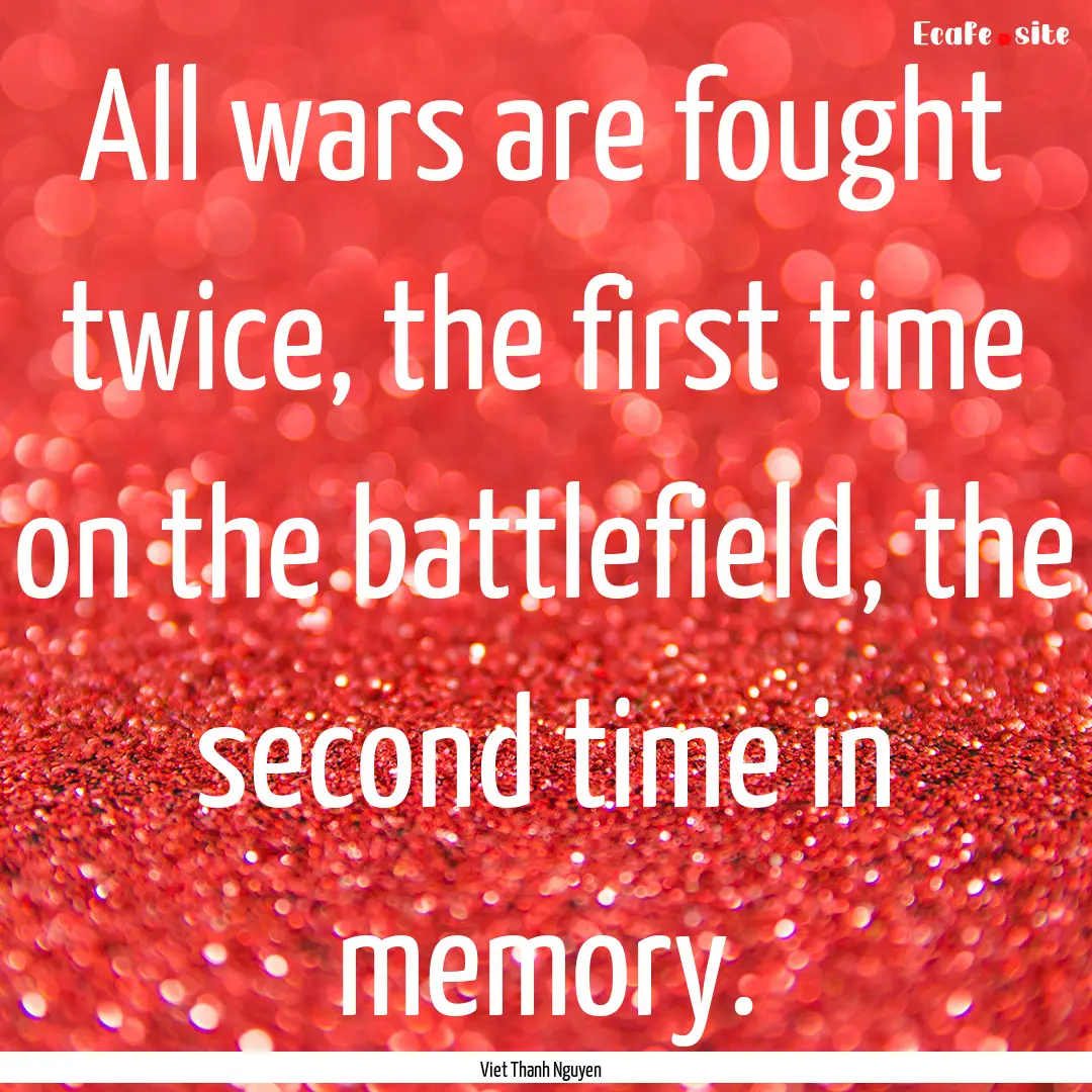 All wars are fought twice, the first time.... : Quote by Viet Thanh Nguyen