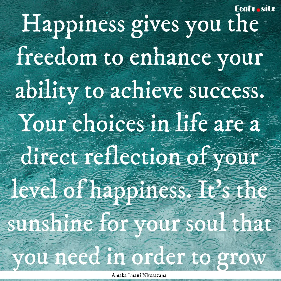 Happiness gives you the freedom to enhance.... : Quote by Amaka Imani Nkosazana