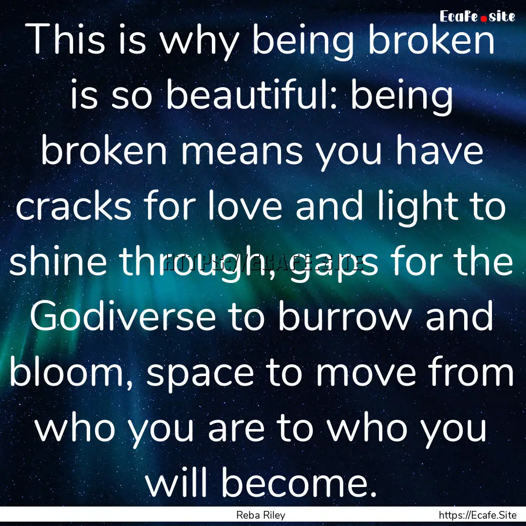 This is why being broken is so beautiful:.... : Quote by Reba Riley