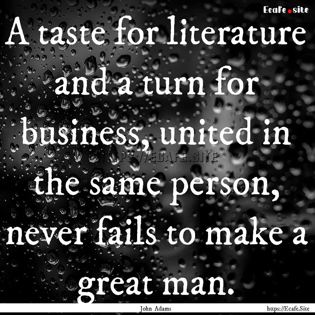 A taste for literature and a turn for business,.... : Quote by John Adams