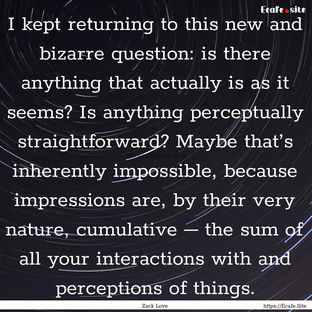 I kept returning to this new and bizarre.... : Quote by Zack Love