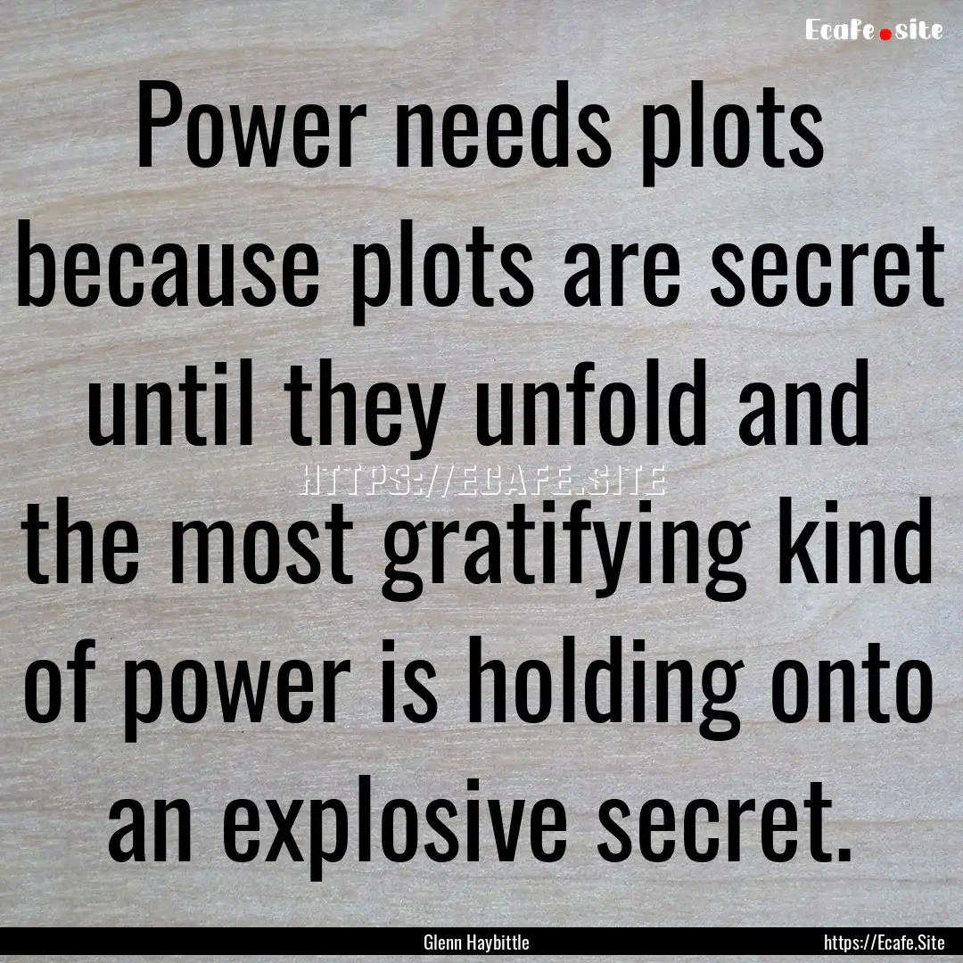 Power needs plots because plots are secret.... : Quote by Glenn Haybittle