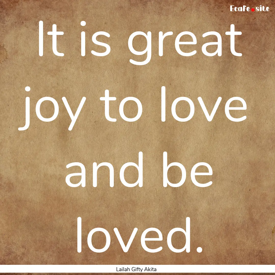 It is great joy to love and be loved. : Quote by Lailah Gifty Akita