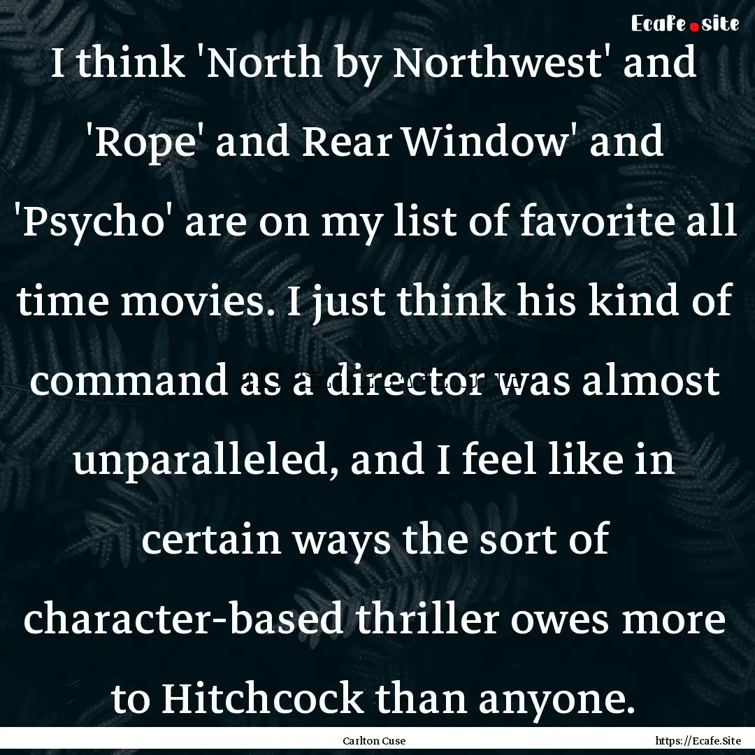 I think 'North by Northwest' and 'Rope' and.... : Quote by Carlton Cuse