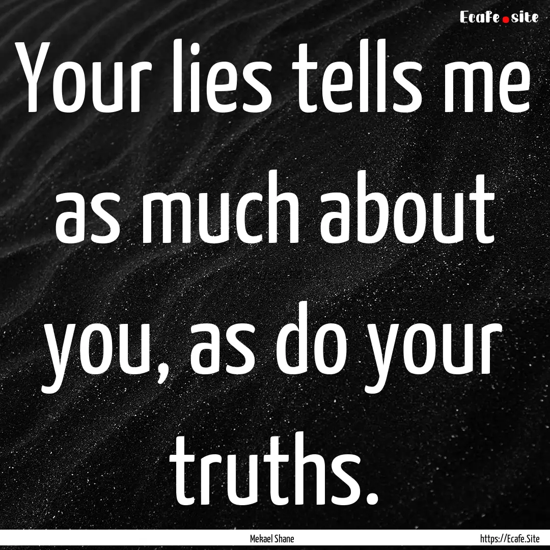 Your lies tells me as much about you, as.... : Quote by Mekael Shane