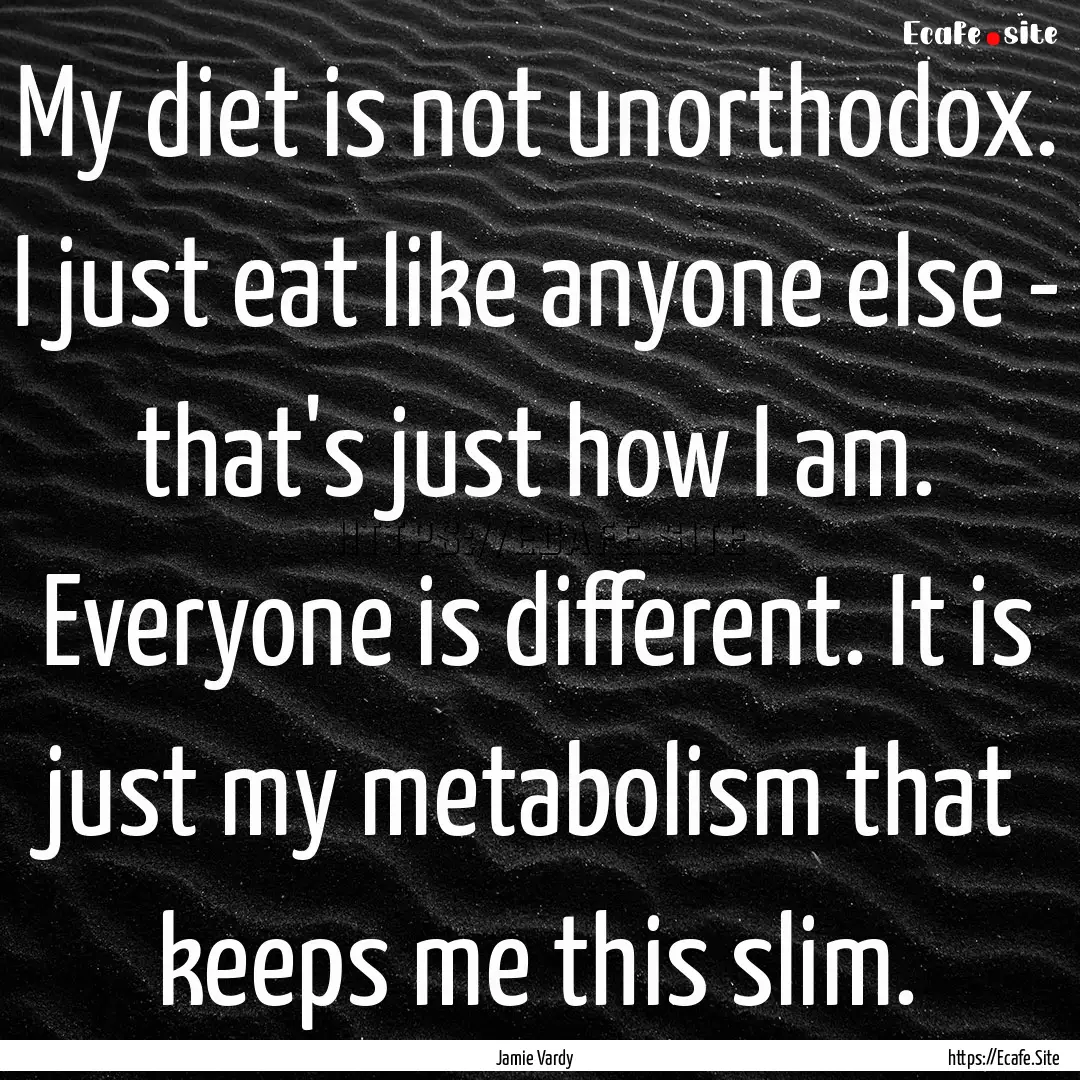 My diet is not unorthodox. I just eat like.... : Quote by Jamie Vardy