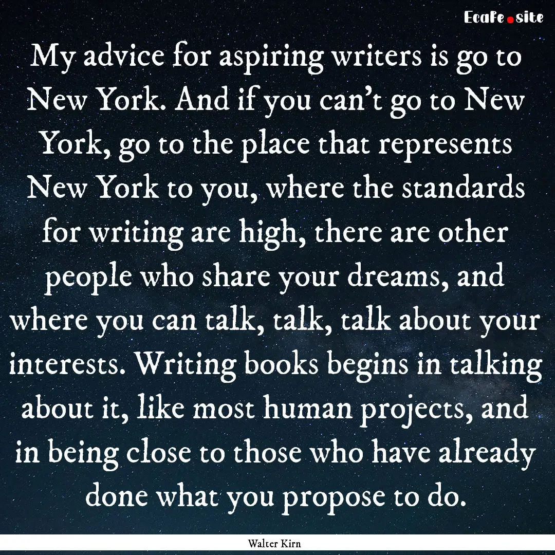 My advice for aspiring writers is go to New.... : Quote by Walter Kirn