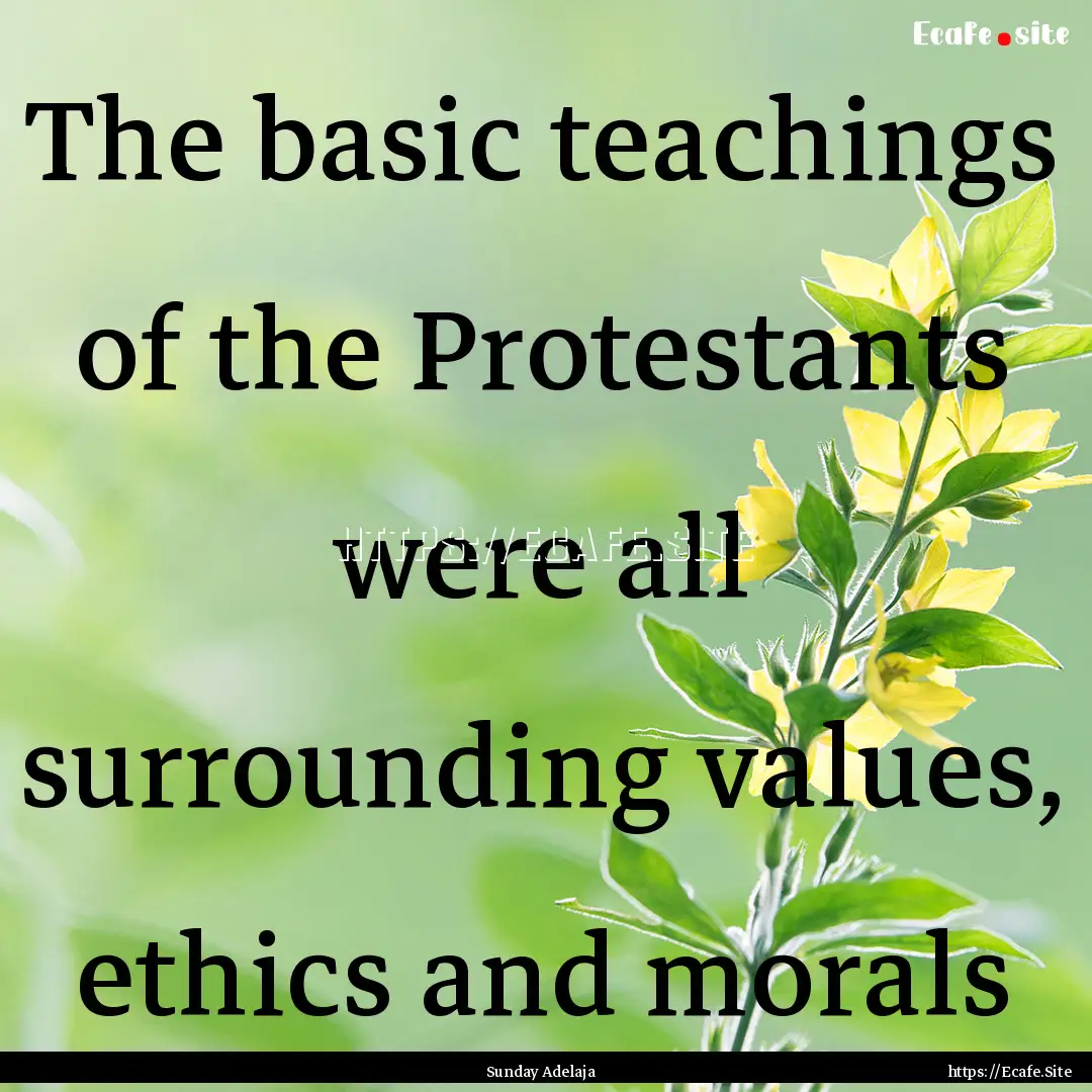 The basic teachings of the Protestants were.... : Quote by Sunday Adelaja