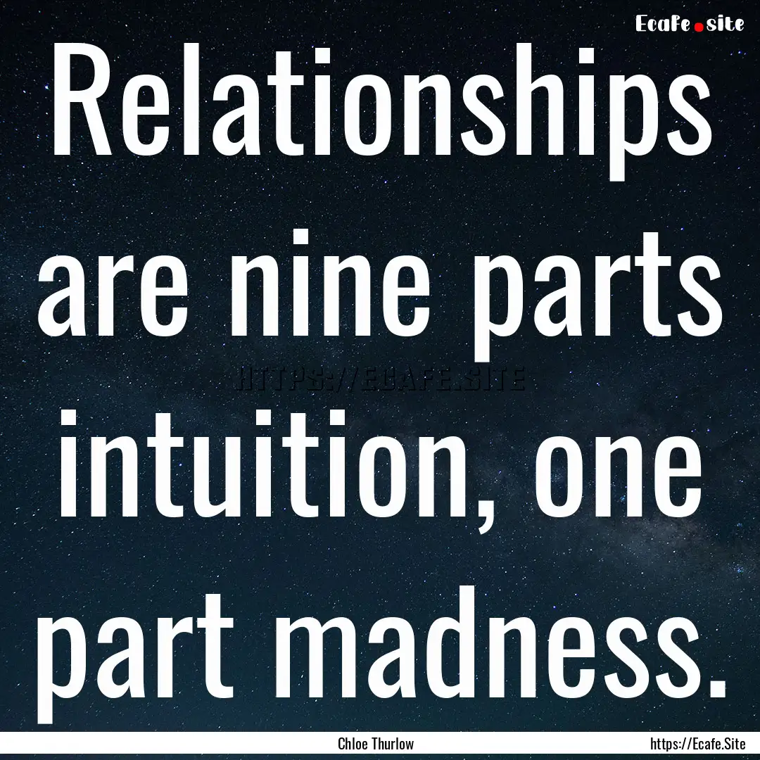 Relationships are nine parts intuition, one.... : Quote by Chloe Thurlow