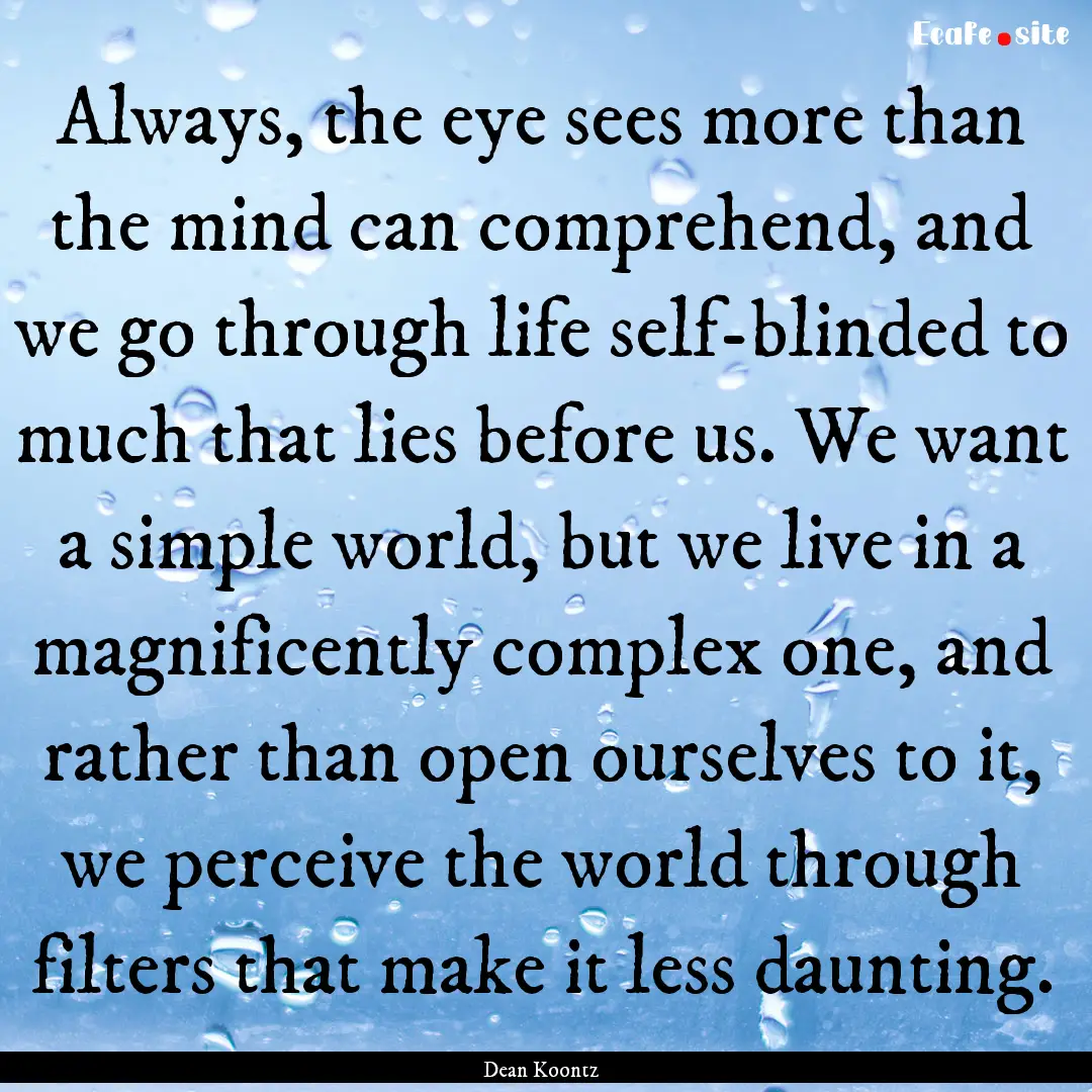 Always, the eye sees more than the mind can.... : Quote by Dean Koontz